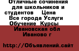 Отличные сочинения для школьников и студентов! › Цена ­ 500 - Все города Услуги » Обучение. Курсы   . Ивановская обл.,Иваново г.
